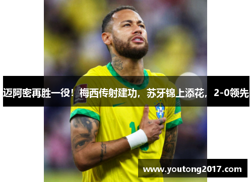 迈阿密再胜一役！梅西传射建功，苏牙锦上添花，2-0领先