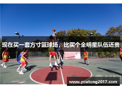 现在买一套方寸篮球场，比买个全明星队伍还贵